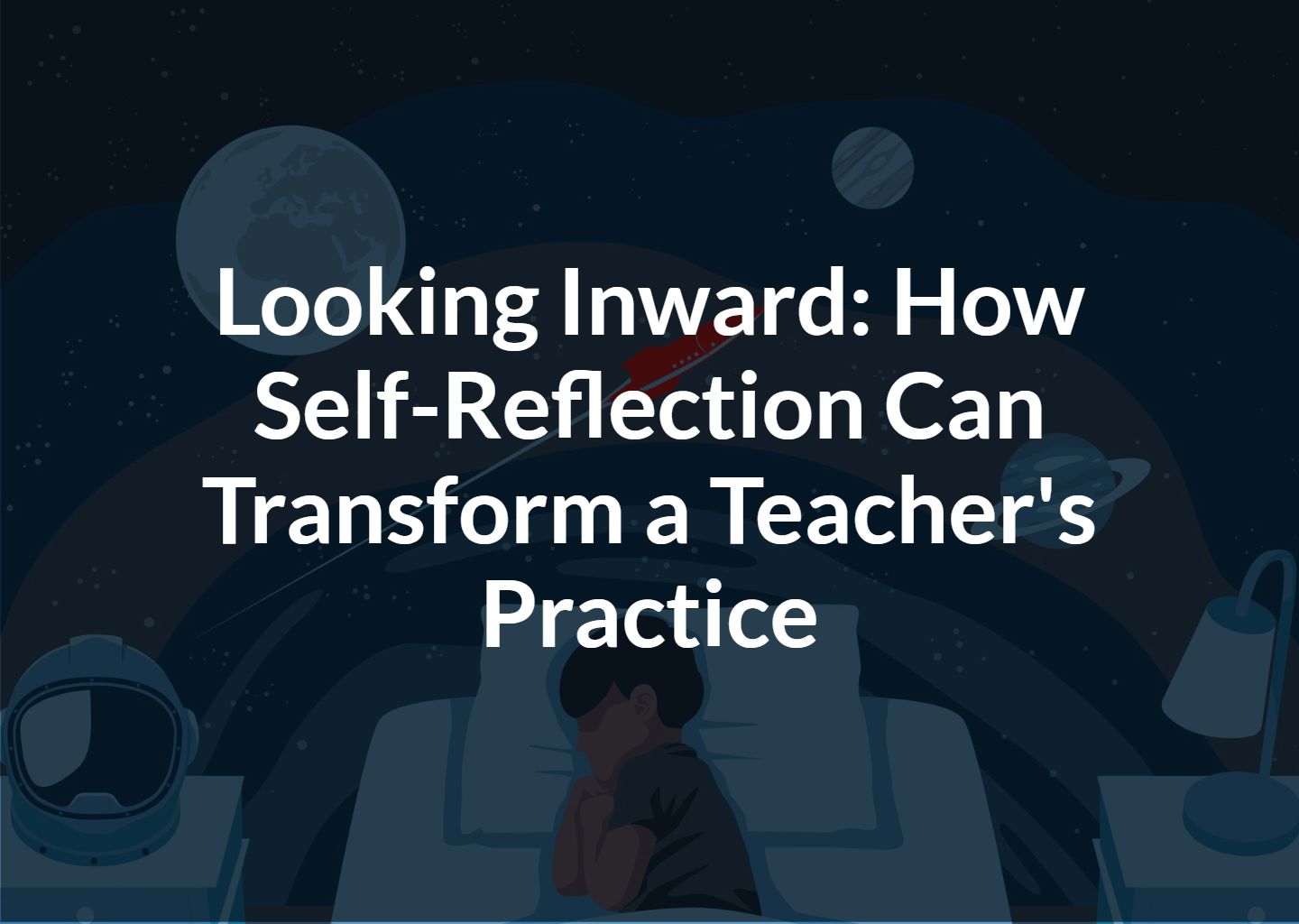 Looking Inward How Self Reflection Can Transform A Teacher s Practice looking-inward-how-self-reflection-can-transform-a-teacher-s-practice
